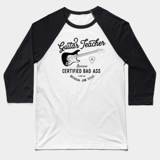 Guitar Teacher  - Bad Ass Job Title Baseball T-Shirt